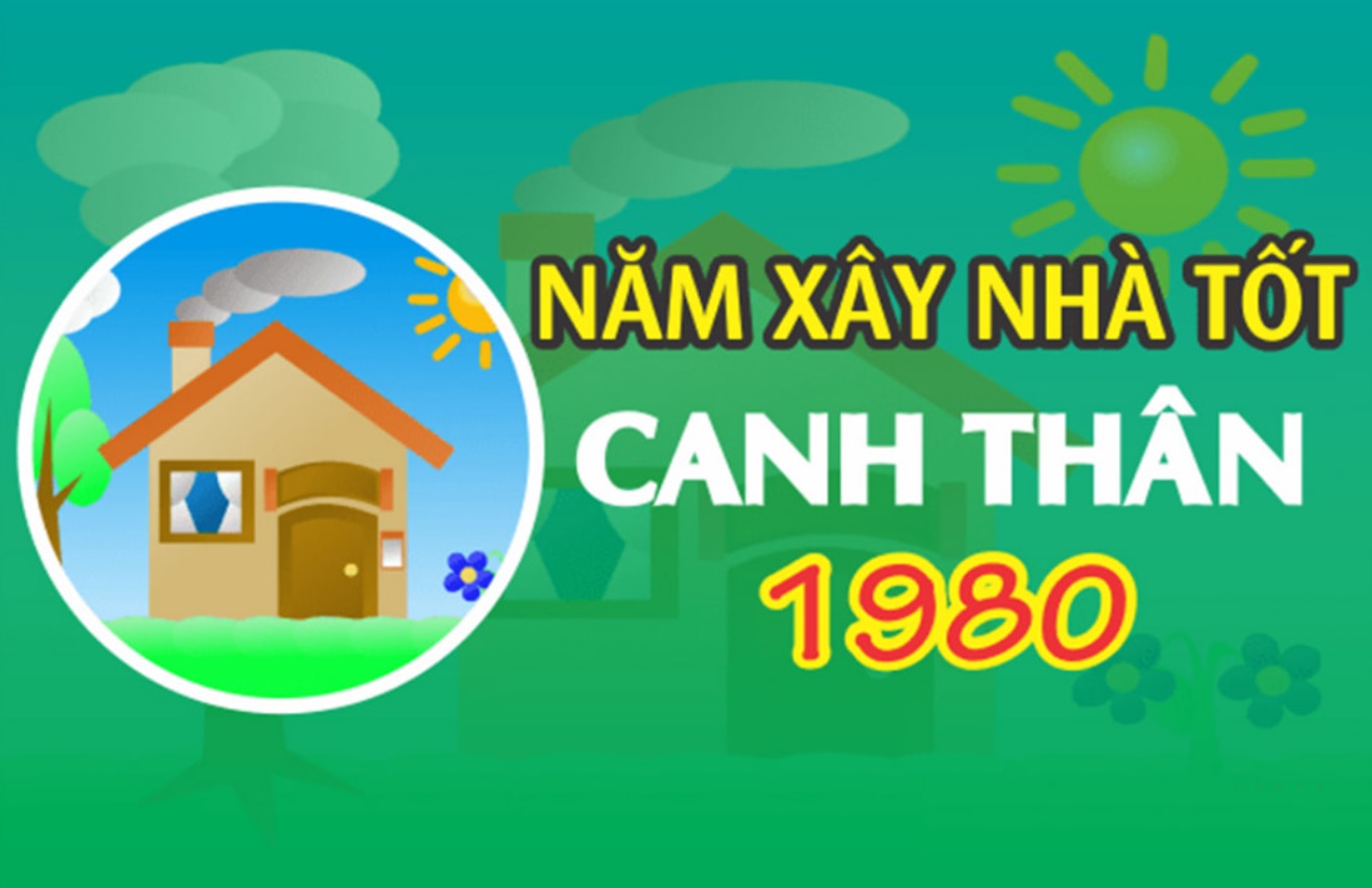 Người sinh năm 1980 hợp tuổi làm nhà vào năm nào?