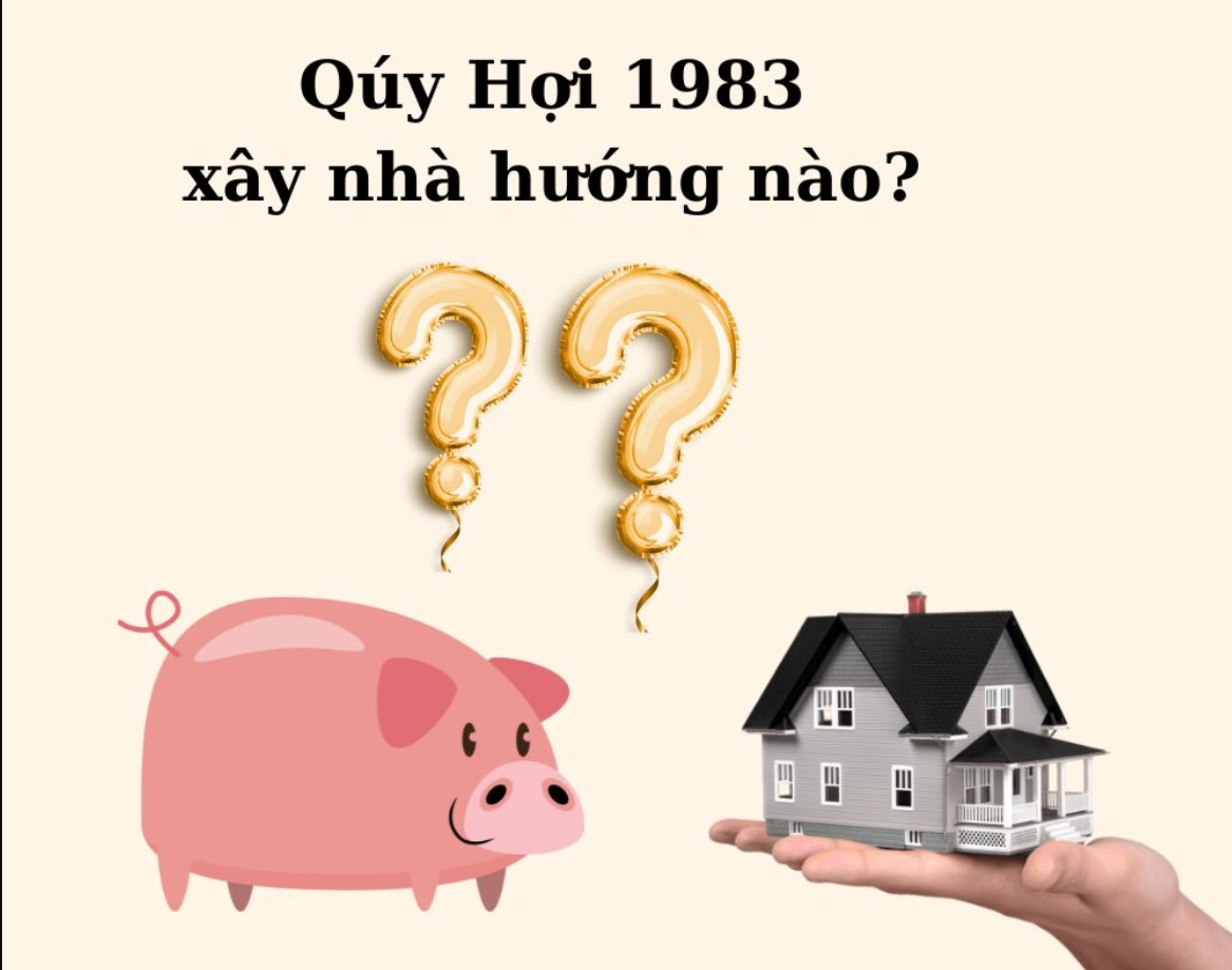 Quý Hợi 1983 hợp hướng nào làm nhà