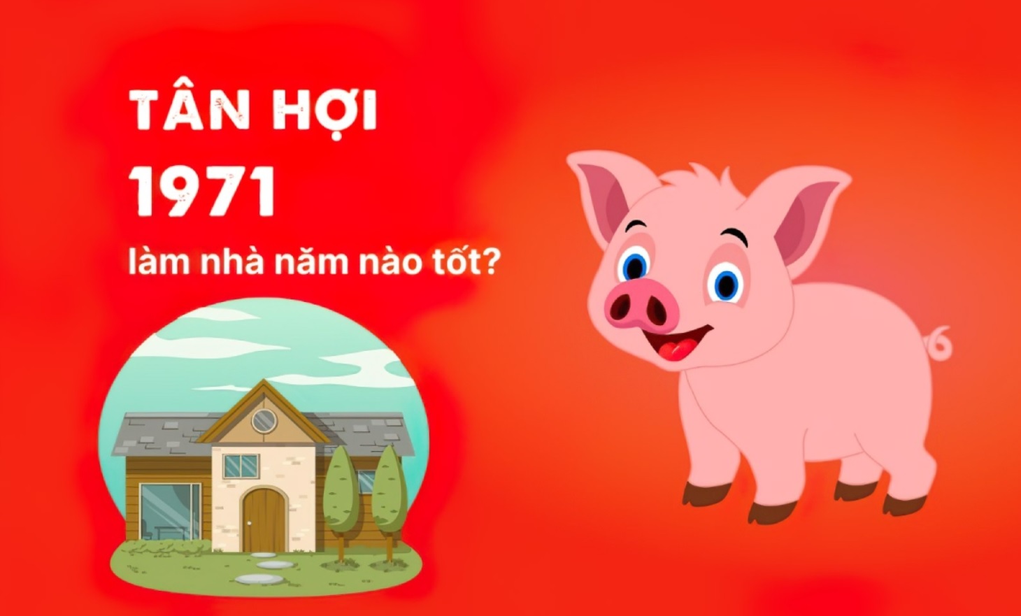 Tân Hợi 1971 làm nhà năm nào